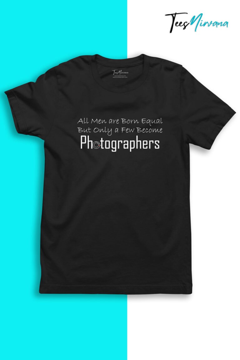All men are born equal but only a few become photographers round neck unisex t shirts